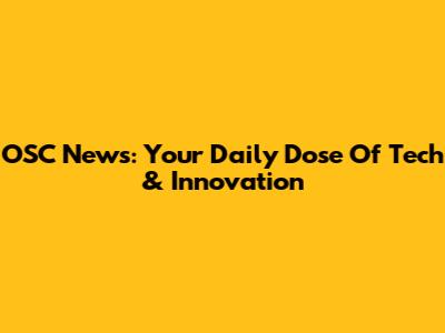 OSC News: Your Daily Dose Of Tech & Innovation
