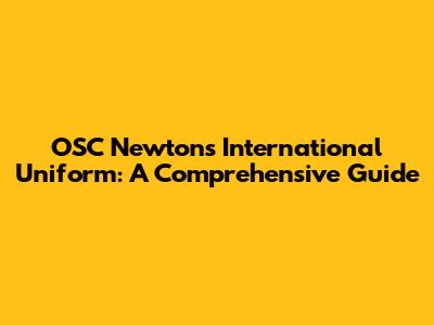 OSC Newton's International Uniform: A Comprehensive Guide