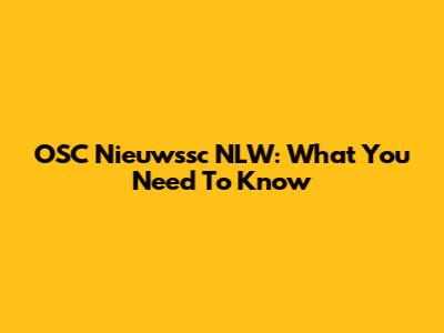 OSC Nieuwssc NLW: What You Need To Know