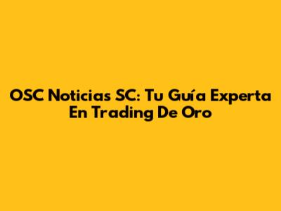 OSC Noticias SC: Tu Guía Experta En Trading De Oro