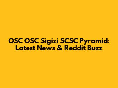 OSC OSC Sigizi SCSC Pyramid: Latest News & Reddit Buzz