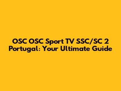 OSC OSC Sport TV SSC/SC 2 Portugal: Your Ultimate Guide