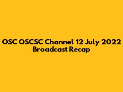 OSC OSCSC Channel 12 July 2022 Broadcast Recap