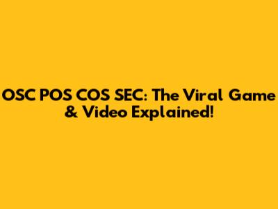 OSC POS COS SEC: The Viral Game & Video Explained!