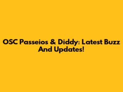 OSC Passeios & Diddy: Latest Buzz And Updates!
