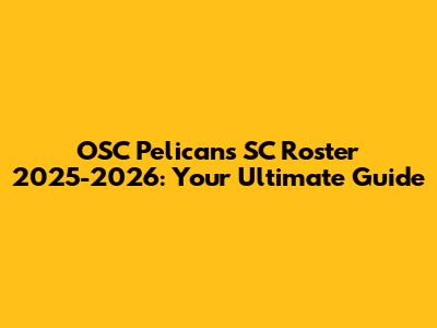 OSC Pelicans SC Roster 2025-2026: Your Ultimate Guide
