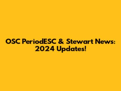 OSC PeriodESC & Stewart News: 2024 Updates!