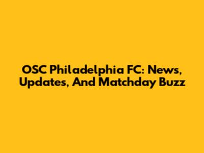 OSC Philadelphia FC: News, Updates, And Matchday Buzz