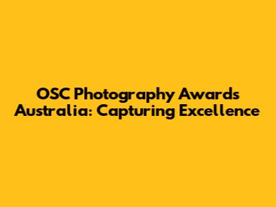 OSC Photography Awards Australia: Capturing Excellence