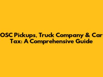 OSC Pickups, Truck Company & Car Tax: A Comprehensive Guide