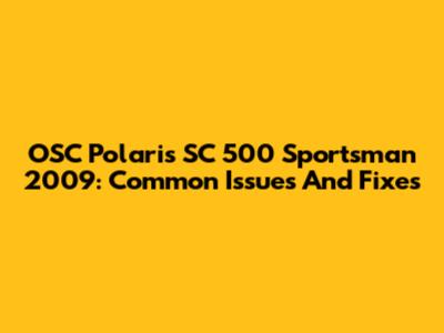 OSC Polaris SC 500 Sportsman 2009: Common Issues And Fixes