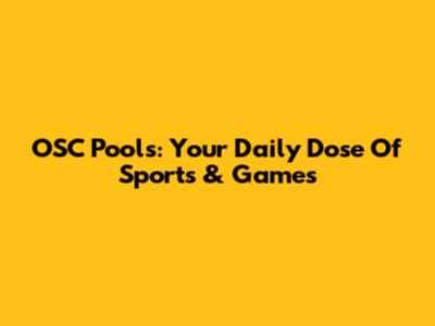 OSC Pools: Your Daily Dose Of Sports & Games