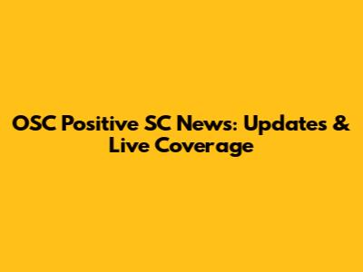 OSC Positive SC News: Updates & Live Coverage