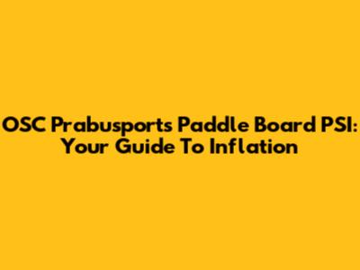OSC Prabusports Paddle Board PSI: Your Guide To Inflation