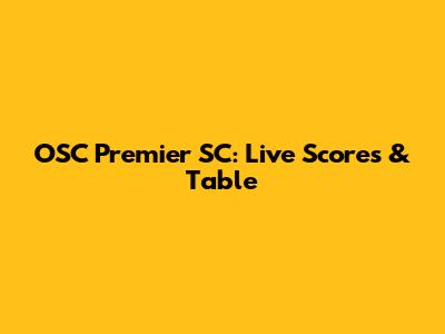 OSC Premier SC: Live Scores & Table