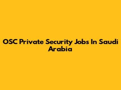 OSC Private Security Jobs In Saudi Arabia