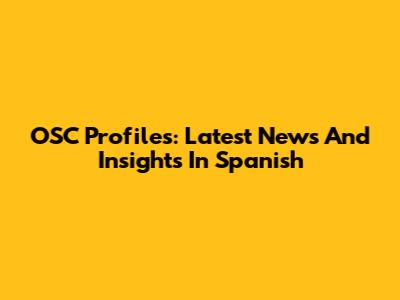 OSC Profiles: Latest News And Insights In Spanish