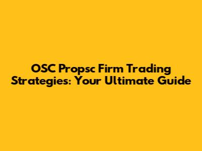 OSC Propsc Firm Trading Strategies: Your Ultimate Guide