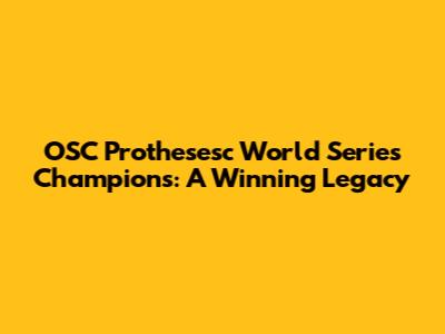 OSC Prothesesc World Series Champions: A Winning Legacy