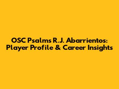 OSC Psalms R.J. Abarrientos: Player Profile & Career Insights