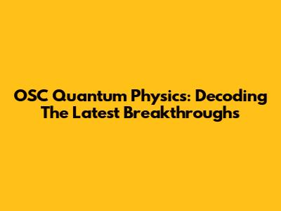 OSC Quantum Physics: Decoding The Latest Breakthroughs