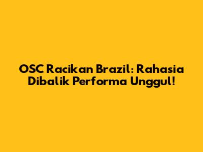 OSC Racikan Brazil: Rahasia Dibalik Performa Unggul!