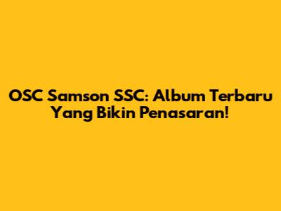 OSC Samson SSC: Album Terbaru Yang Bikin Penasaran!