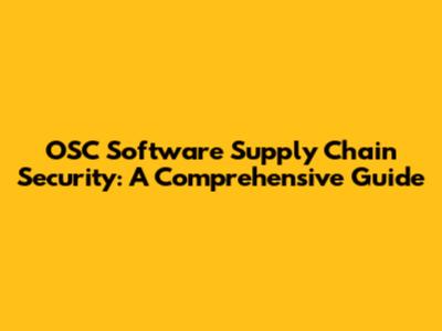 OSC Software Supply Chain Security: A Comprehensive Guide