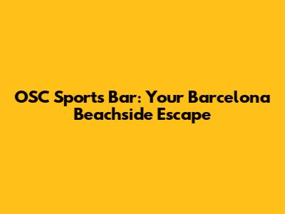 OSC Sports Bar: Your Barcelona Beachside Escape