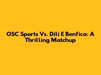 OSC Sports Vs. Dili E Benfica: A Thrilling Matchup