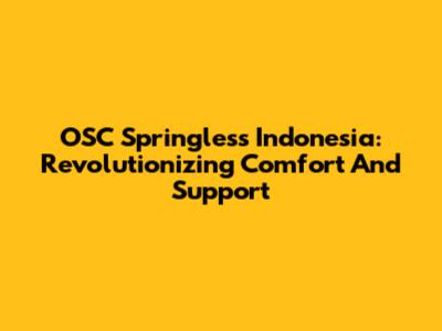 OSC Springless Indonesia: Revolutionizing Comfort And Support