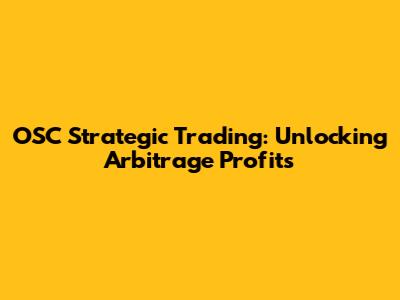 OSC Strategic Trading: Unlocking Arbitrage Profits