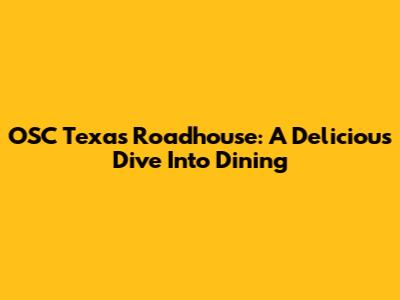 OSC Texas Roadhouse: A Delicious Dive Into Dining