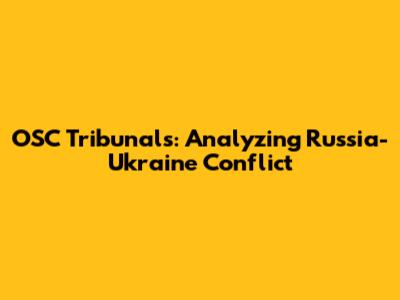 OSC Tribunals: Analyzing Russia-Ukraine Conflict