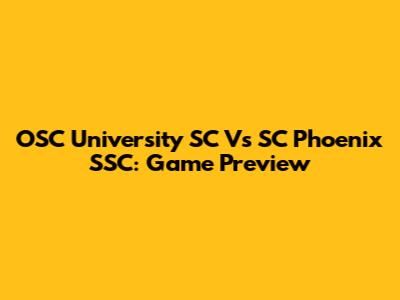 OSC University SC Vs SC Phoenix SSC: Game Preview