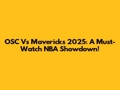OSC Vs Mavericks 2025: A Must-Watch NBA Showdown!
