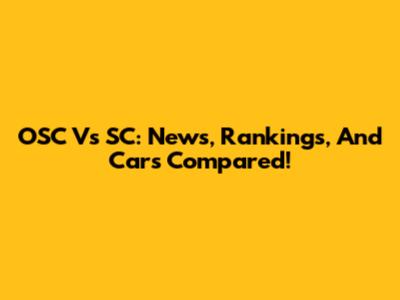 OSC Vs SC: News, Rankings, And Cars Compared!