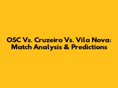 OSC Vs. Cruzeiro Vs. Vila Nova: Match Analysis & Predictions