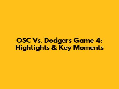 OSC Vs. Dodgers Game 4: Highlights & Key Moments