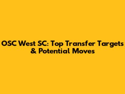 OSC West SC: Top Transfer Targets & Potential Moves