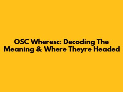 OSC Wheresc: Decoding The Meaning & Where They're Headed