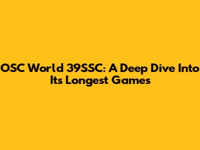 OSC World 39SSC: A Deep Dive Into Its Longest Games