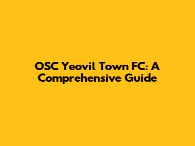 OSC Yeovil Town FC: A Comprehensive Guide