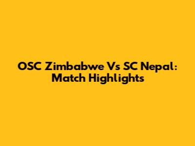 OSC Zimbabwe Vs SC Nepal: Match Highlights