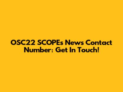 OSC22 SCOPEs News Contact Number: Get In Touch!