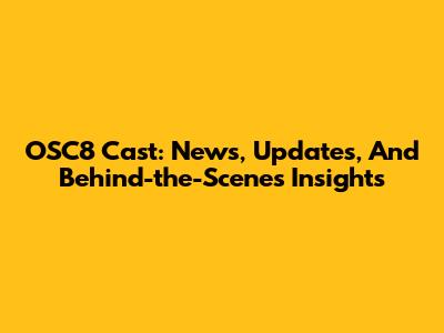 OSC8 Cast: News, Updates, And Behind-the-Scenes Insights
