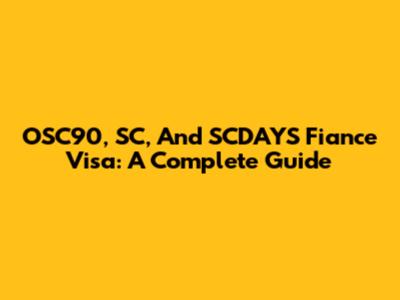 OSC90, SC, And SCDAYS Fiance Visa: A Complete Guide