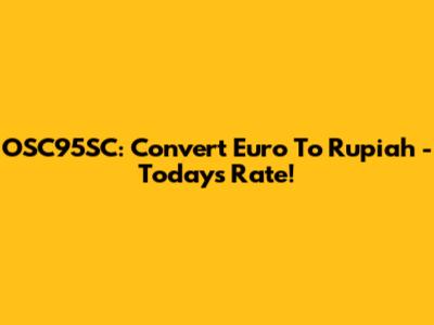 OSC95SC: Convert Euro To Rupiah - Today's Rate!
