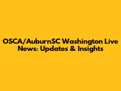 OSCA/AuburnSC Washington Live News: Updates & Insights