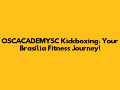 OSCACADEMYSC Kickboxing: Your Brasília Fitness Journey!
